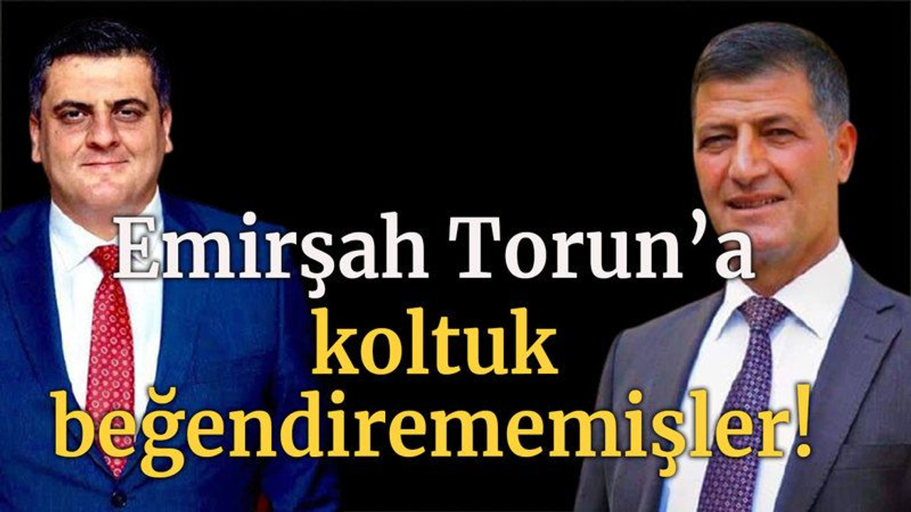 Emirşah Torun’a koltuk beğendirememişler!